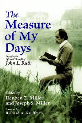 Measure of My Days Engaging the Life and Thought of John L. Ruth  2004 9781931038256 Front Cover