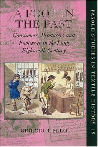 Foot in the Past Consumers, Producers and Footwear in the Long Eighteenth Century  2006 9780199292257 Front Cover