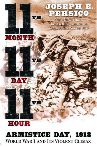 Eleventh Month, Eleventh Day, Eleventh Hour Armistice Day, 1918: World War I and Its Violent Climax  2004 9780375508257 Front Cover
