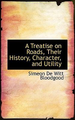 A Treatise on Roads, Their History, Character, and Utility:   2008 9780554529257 Front Cover