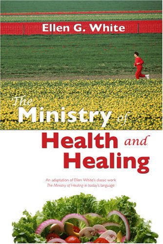 Ministry of Health and Healing Ellen White's Classic Work on Wellness in Today's Language: An Adaptation of the Ministry of Healing by Ellen G. White  2005 9780816320257 Front Cover