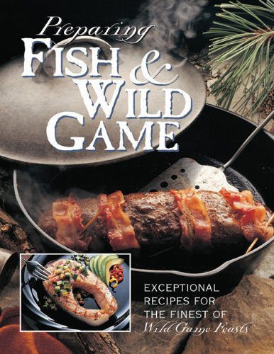 Preparing Fish and Wild Game The Complete Photo Guide to Cleaning and Cooking Your Wild Harvest  2000 9780865731257 Front Cover