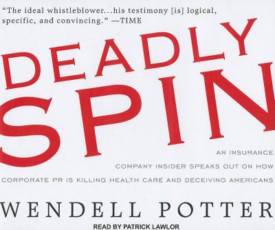 Deadly Spin: An Insurance Company Insider Speaks Out on How Corporate Pr Is Killing Health Care and Deceiving Americans  2010 9781400119257 Front Cover