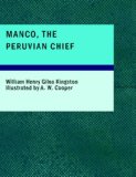 Manco the Peruvian Chief An Englishman's Adventures in the Country of the I N/A 9781434684257 Front Cover