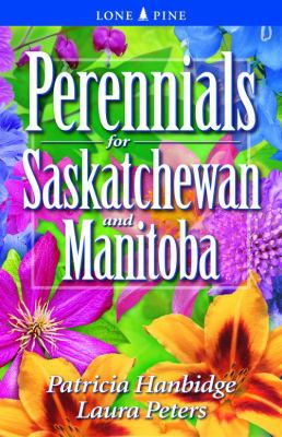 Perennials for Saskatchewan and Manitoba   2005 (Revised) 9781551053257 Front Cover