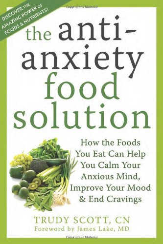 Antianxiety Food Solution How the Foods You Eat Can Help You Calm Your Anxious Mind, Improve Your Mood, and End Cravings  2011 9781572249257 Front Cover