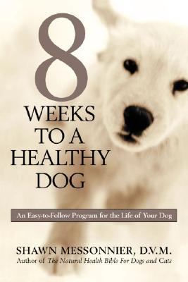 8 Weeks to a Healthy Dog An Easy to Follow Progrm for the Life of Your Dog  2003 (Revised) 9781579547257 Front Cover