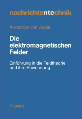 Die Elektromagnetischen Felder: Einführung in Die Feldtheorie Und Ihre Anwendung  1983 9783528042257 Front Cover