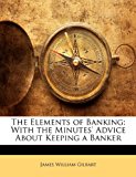 Elements of Banking With the Minutes' Advice about Keeping a Banker N/A 9781147701258 Front Cover