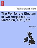 Poll for the Election of Two Burgesses March 28, 1857, Etc  N/A 9781241326258 Front Cover