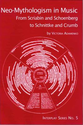 Neo-Mythologism in Music From Scriabin and Schoenberg to Schnittke and Crumb  2006 9781576471258 Front Cover