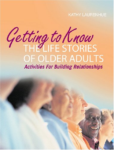 Getting to Know the Life Stories of Older Adults Activities for Building Relationships  2007 9781932529258 Front Cover