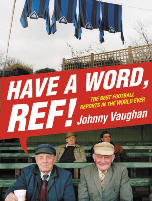 Have a Word, Ref! The Best Football Reports in the World Ever  2005 9780007214259 Front Cover