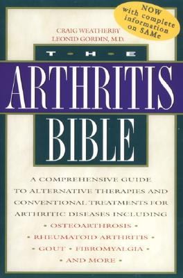 Arthritis Bible A Comprehensive Guide to Alternative Therapies and Conventional Treatments for Arthritic Diseases Including Osteoarthrosis, Rheumatoid Arthritis, Gout, Fibromyalgia, and More  1999 9780892818259 Front Cover