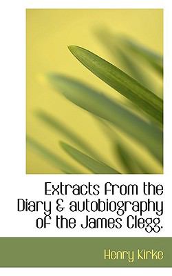 Extracts from the Diary and Autobiography of the James Clegg  N/A 9781110847259 Front Cover