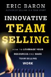 Innovative Team Selling How to Leverage Your Resources and Make Team Selling Work  2013 9781118502259 Front Cover