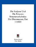 Die Sculptur und Die Feineren Structurverhaltnisse der Diatomaceen, Part  N/A 9781161126259 Front Cover