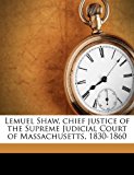 Lemuel Shaw, Chief Justice of the Supreme Judicial Court of Massachusetts, 1830-1860  N/A 9781176302259 Front Cover