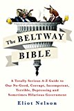 Beltway Bible A Totally Serious a-Z Guide to Our No-Good, Corrupt, Incompetent, Terrible, Depressing, and Sometimes Hilarious Government  2016 9781250099259 Front Cover