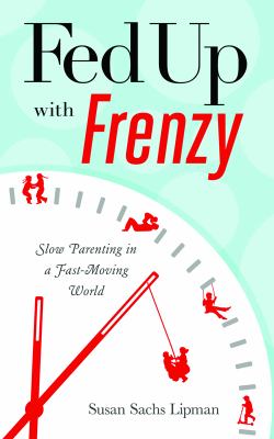 Fed up with Frenzy Slow Parenting in a Fast-Moving World  2012 9781402265259 Front Cover