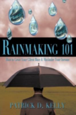 Rainmaking 101 : How to Grow Your Client Base and Maximize Your Income N/A 9781438950259 Front Cover