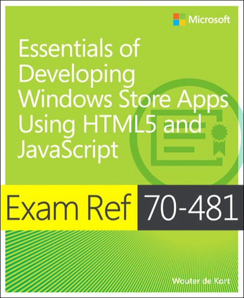 Exam Ref 70-481 Essentials of Developing Windows Store Apps Using HTML5 and JavaScript (MCSD): Essentials of Developing Windows Store Apps Using HTML5 and JavaScript 1st 9780133988260 Front Cover