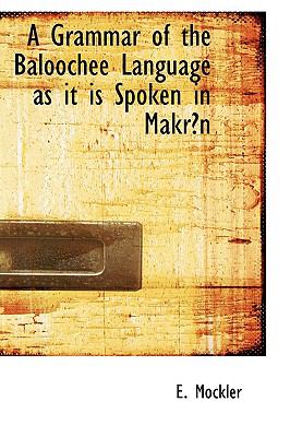 A Grammar of the Baloochee Language As It Is Spoken in Makran:   2008 9780554668260 Front Cover