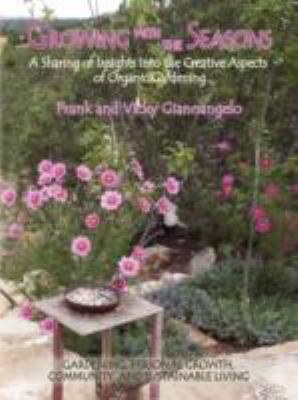 Growing with the Seasons : A Sharing of Insights into the Creative Aspects of Organic Gardening  2008 9780865346260 Front Cover