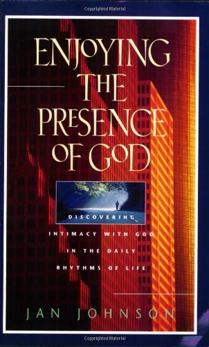 Enjoying the Presence of God Discovering Intimacy with God in the Daily Rhythms of Life  1996 9780891099260 Front Cover