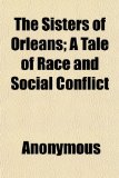 Sisters of Orleans; a Tale of Race and Social Conflict N/A 9781151273260 Front Cover
