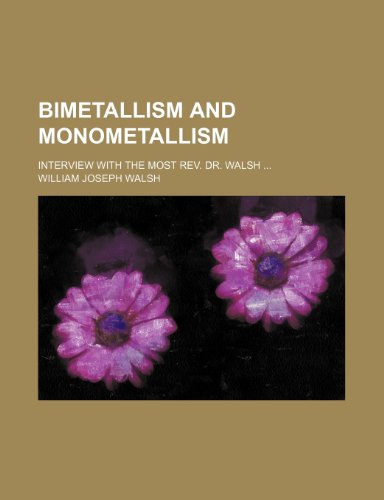 Bimetallism and Monometallism; Interview with the Most Rev Dr Walsh  2010 9781154524260 Front Cover