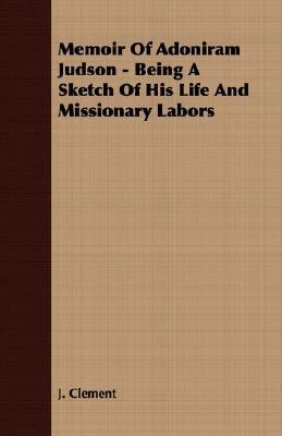 Memoir of Adoniram Judson - Being a Sketch of His Life and Missionary Labors  N/A 9781406735260 Front Cover