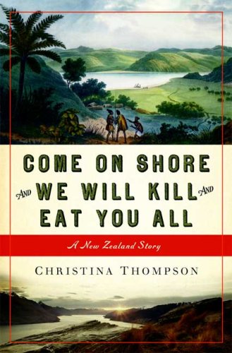 Come on Shore and We Will Kill and Eat You All A New Zealand Story  2008 9781596911260 Front Cover