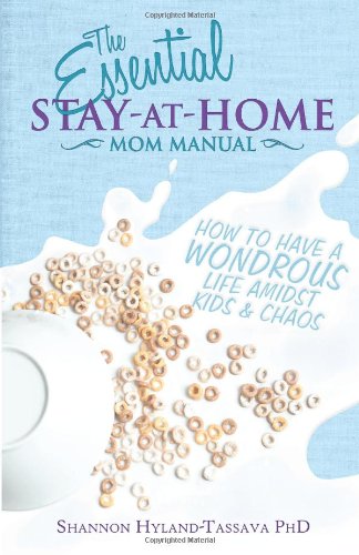 The Essential Stay at Home Mom Manual: How to Have a Wondrous Life Amidst Kids and Chaos  2011 9781935961260 Front Cover