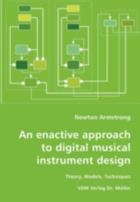 Enactive Approach to Digital Musical Instrument Design-Theory, Models, Techniques  N/A 9783836419260 Front Cover