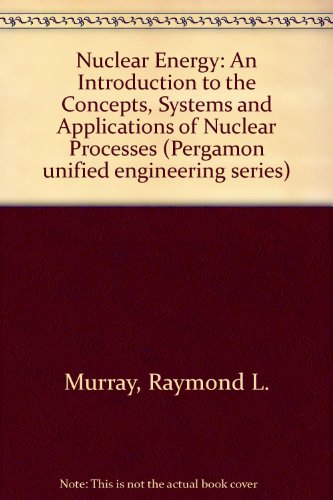 Nuclear Energy : An Introduction to the Concepts, Systems, and Applications of Nuclear Processes 4th 1993 9780080421261 Front Cover