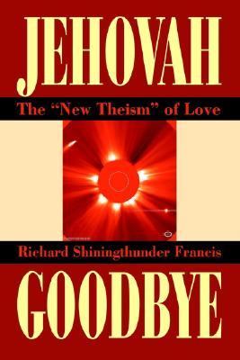 Jehovah Goodbye The New Theism of Love N/A 9780595277261 Front Cover
