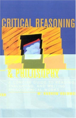 Critical Reasoning and Philosophy A Concise Guide to Reading, Evaluating, and Writing Philosophical Works  2004 9780742534261 Front Cover