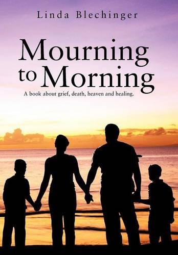 Mourning to Morning: A Book About Grief, Death, Heaven and Healing  2012 9781477255261 Front Cover
