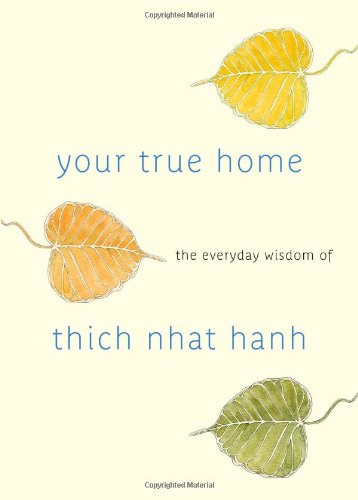 Your True Home The Everyday Wisdom of Thich Nhat Hanh  2011 9781590309261 Front Cover