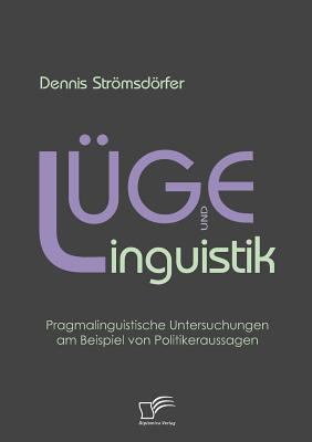Lï¿½ge und Linguistik Pragmalinguistische Untersuchungen Am Beispiel Von Politikeraussagen  2009 9783836681261 Front Cover