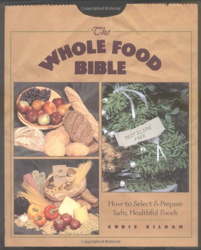 Whole Food Bible How to Select and Prepare Safe, Healthful Foods  1997 (Reprint) 9780892816262 Front Cover