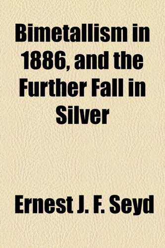 Bimetallism in 1886, and the Further Fall in Silver  2010 9781154588262 Front Cover