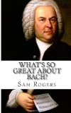 What's So Great about Bach? A Biography of Johann Sebastian Bach Just for Kids! N/A 9781495429262 Front Cover