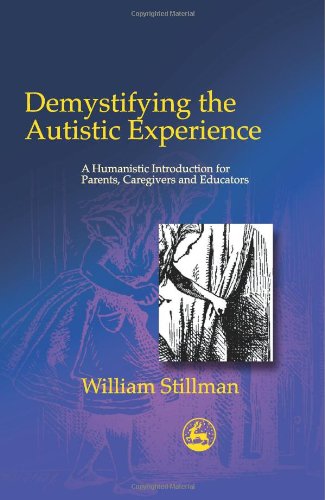 Demystifying the Autistic Experience A Humanistic Introduction for Parents, Caregivers and Educators  2002 9781843107262 Front Cover