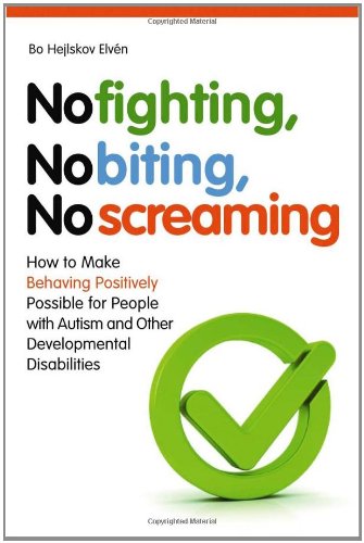 No Fighting, No Biting, No Screaming How to Make Behaving Positively Possible for People with Autism and Other Developmental Disabilities  2010 9781849051262 Front Cover