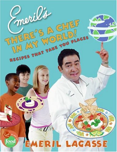 Emeril's There's a Chef in My World! Recipes That Take You Places  2006 9780060739263 Front Cover