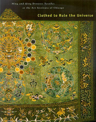 Clothed to Rule the Universe Ming to Qing Textiles at the Art Institute of Chicago  2000 9780295980263 Front Cover