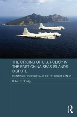 Origins of U. S. Policy in the East China Sea Islands Dispute Okinawa's Reversion and the Senkaku Islands  2013 9780415629263 Front Cover