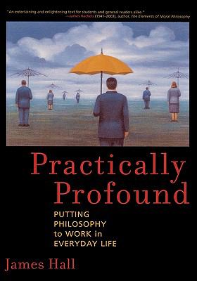 Practically Profound Putting Philosophy to Work in Everyday Life  2005 9780742543263 Front Cover